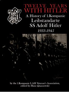 Twelve Years with Hitler: A History of 1.Kompanie Leibstandarte SS Adolf Hitler 1933-1945