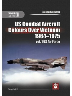 US Combat Aircraft Colours Over Vietnam 1964-1975 - Volume 1